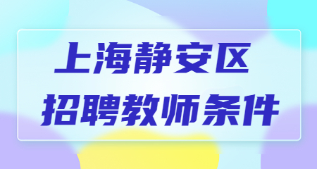 2022年上海靜安區招聘教師條件