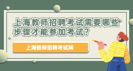 2022上海教師招聘考試需要哪些步驟才能參加考試？